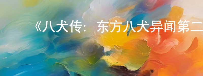 ﻿陈微明发布﻿《八犬传：东方八犬异闻第二季》详情介绍_八犬传：东方八犬异闻第二季已完结在线观看_八犬传：东方八犬异闻第二季迅雷下载_日漫